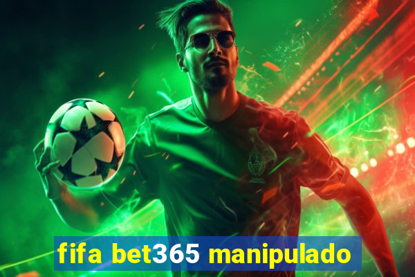 fifa bet365 manipulado